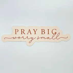 Pray Big Worry Small Sticker